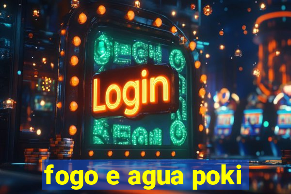 fogo e agua poki