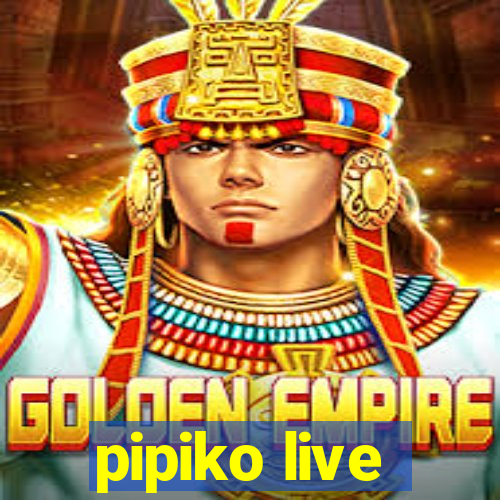 pipiko live