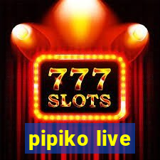 pipiko live