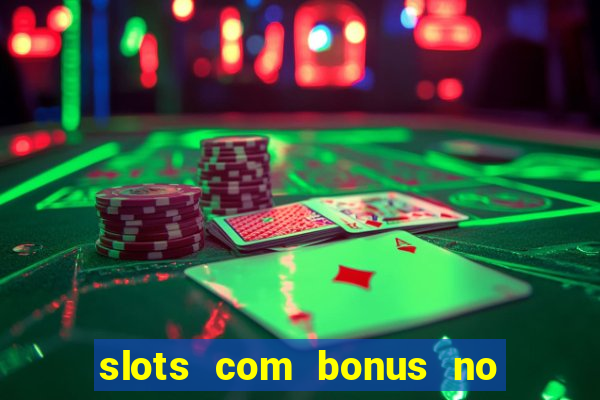 slots com bonus no cadastro e saque free