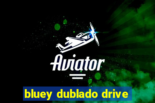 bluey dublado drive
