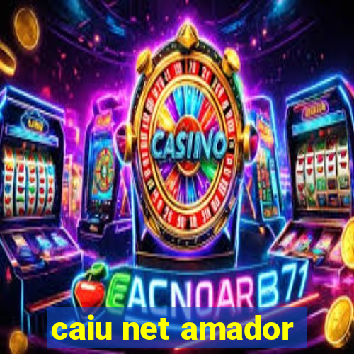 caiu net amador