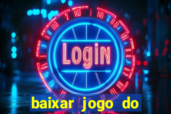 baixar jogo do tigrinho para ganhar dinheiro