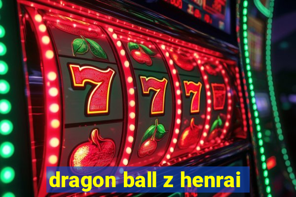 dragon ball z henrai