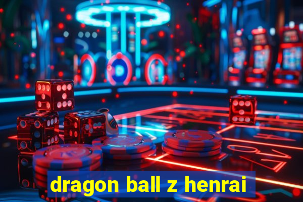 dragon ball z henrai