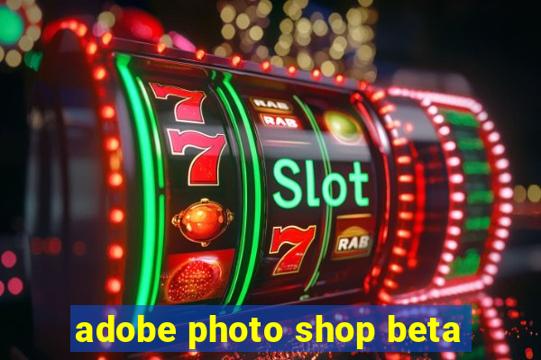 adobe photo shop beta