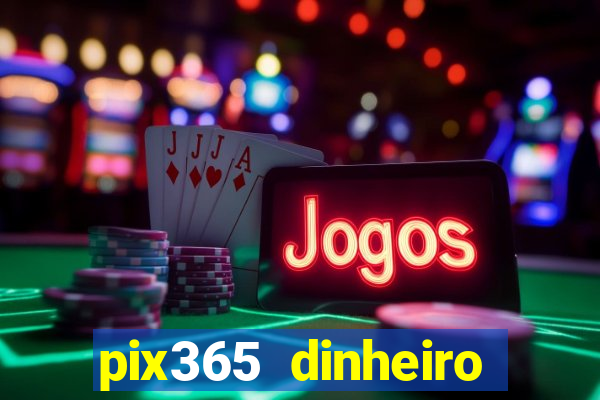 pix365 dinheiro todo dia apps que pagam