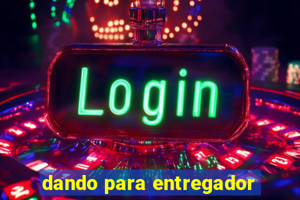 dando para entregador