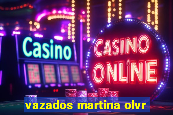 vazados martina olvr