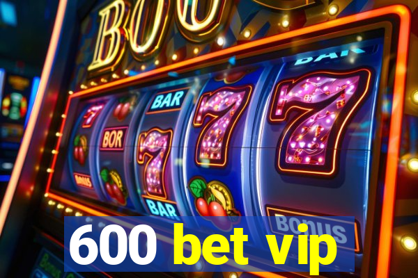 600 bet vip