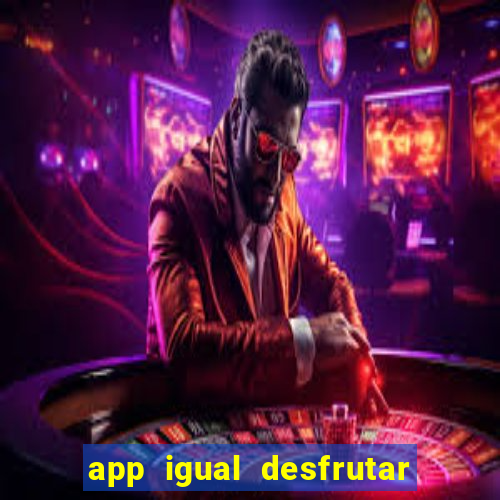 app igual desfrutar de dinheiro