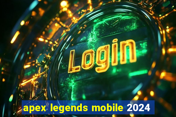 apex legends mobile 2024