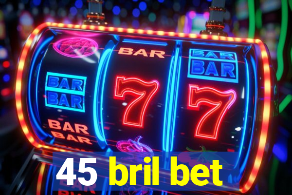 45 bril bet