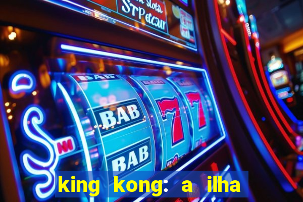 king kong: a ilha da caveira filme completo dublado 720p