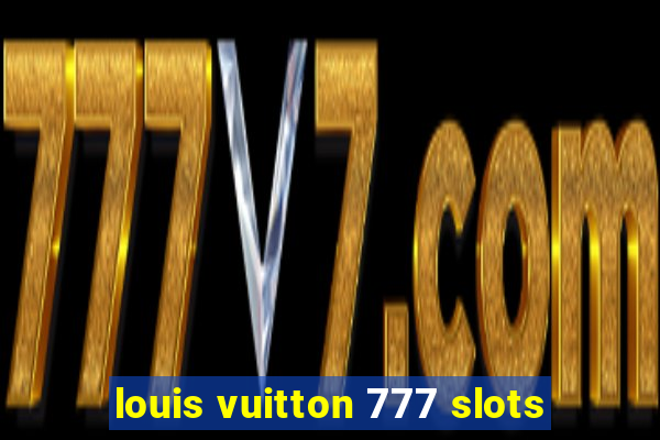 louis vuitton 777 slots