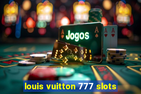 louis vuitton 777 slots
