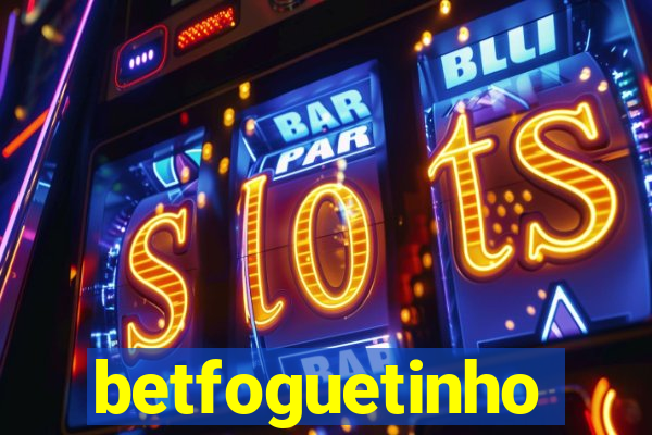 betfoguetinho