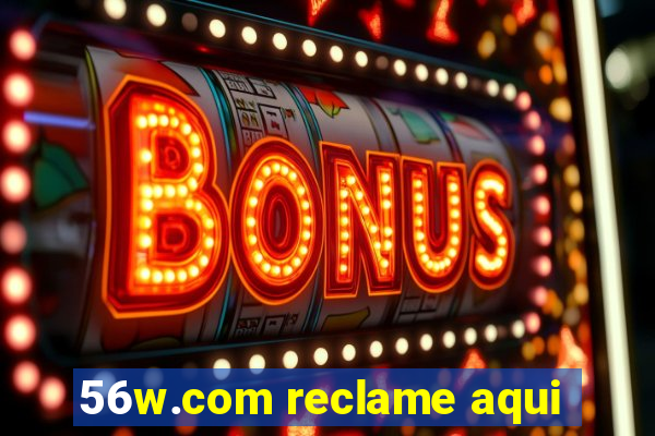 56w.com reclame aqui