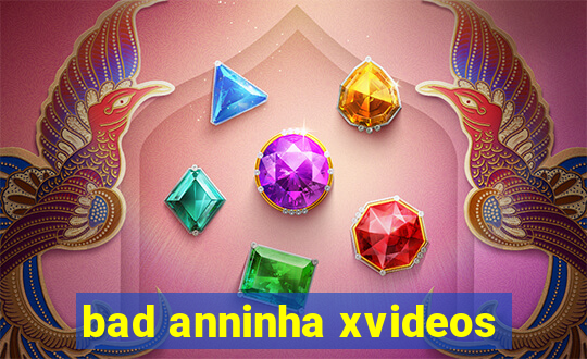 bad anninha xvideos