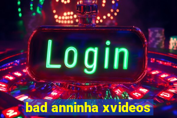 bad anninha xvideos