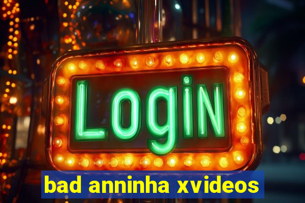 bad anninha xvideos