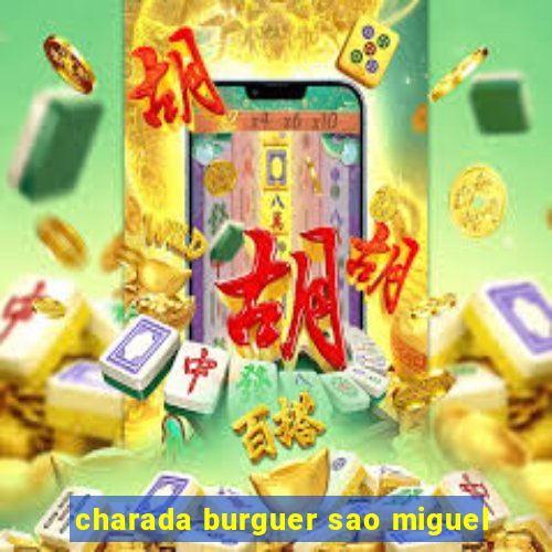 charada burguer sao miguel