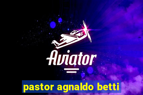 pastor agnaldo betti