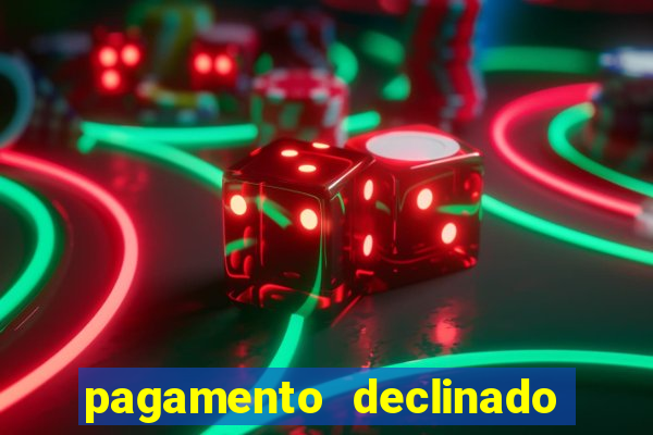 pagamento declinado o que significa