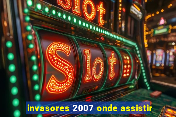 invasores 2007 onde assistir