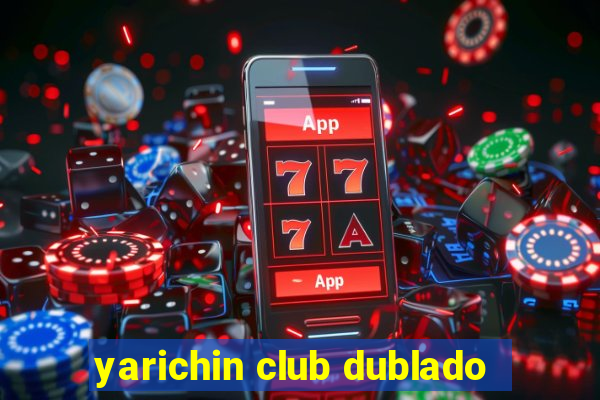 yarichin club dublado