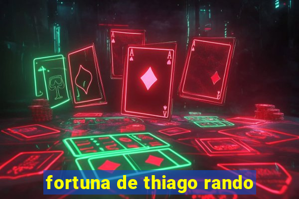 fortuna de thiago rando