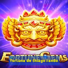 fortuna de thiago rando