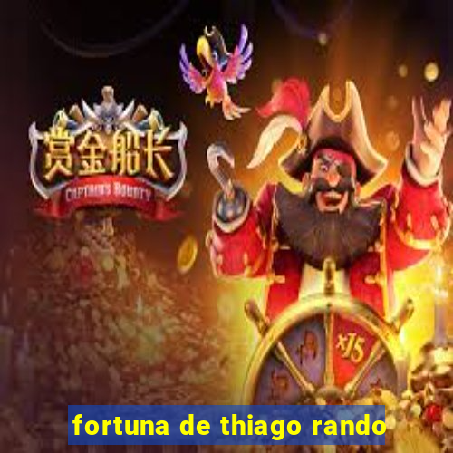fortuna de thiago rando