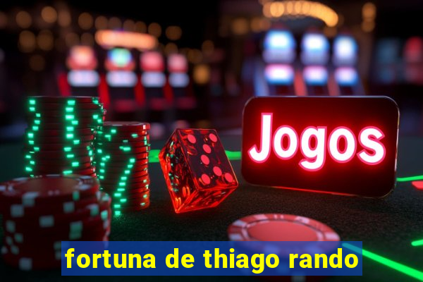 fortuna de thiago rando