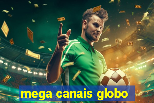 mega canais globo