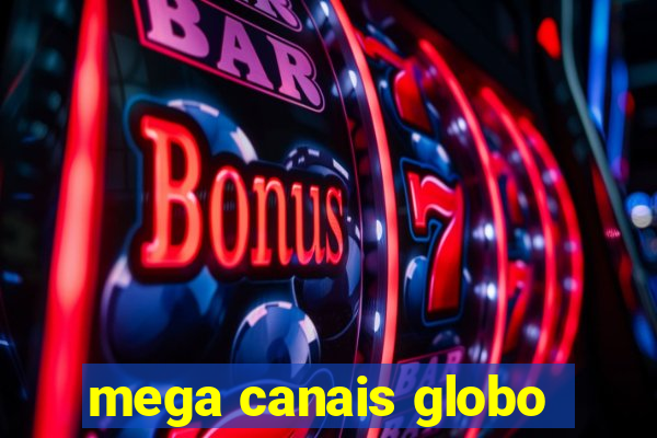 mega canais globo