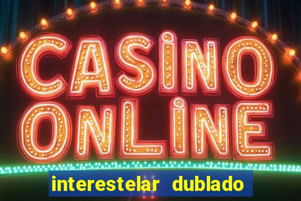 interestelar dublado 4k interestelar filme completo dublado 4k