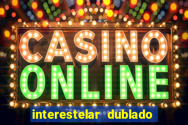 interestelar dublado 4k interestelar filme completo dublado 4k