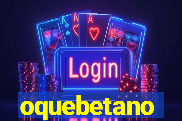 oquebetano