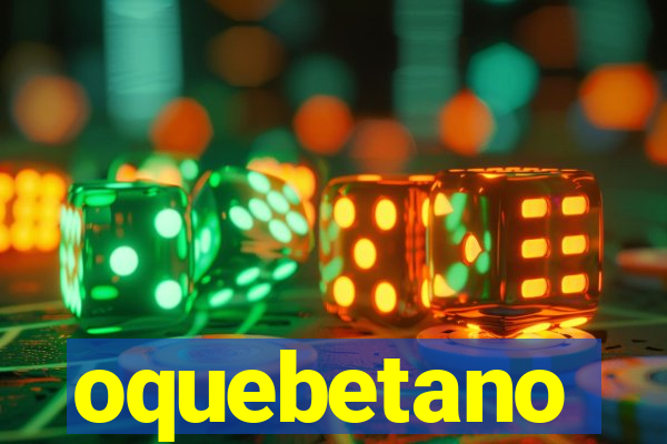 oquebetano