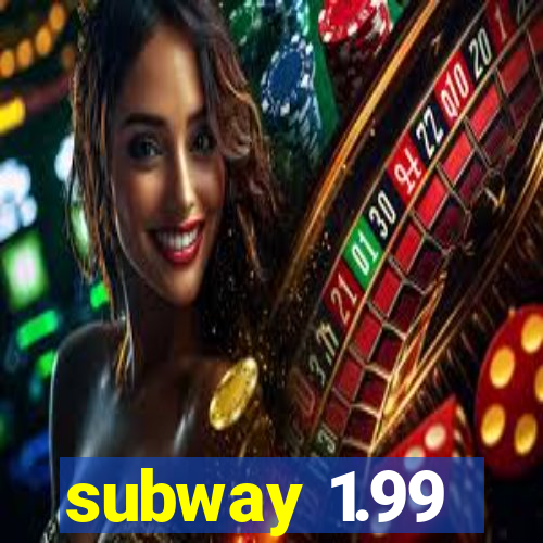 subway 1.99