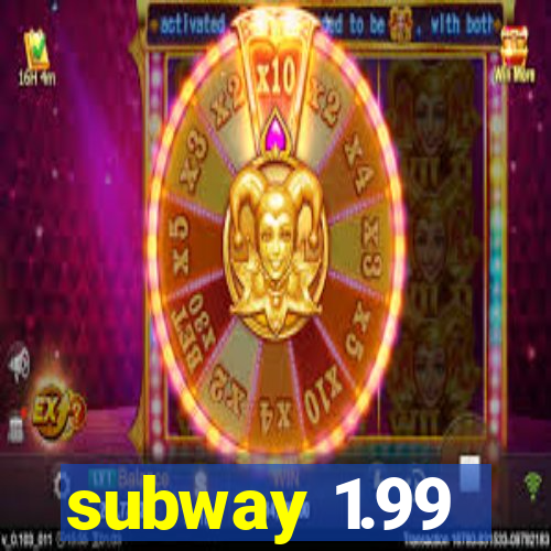 subway 1.99