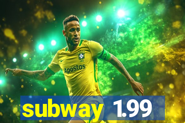subway 1.99