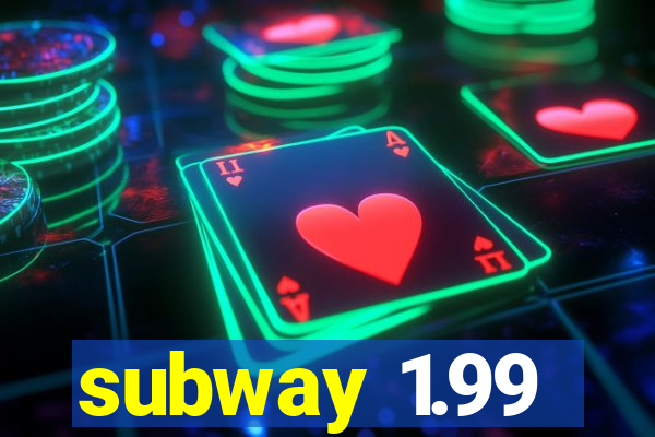 subway 1.99