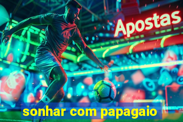 sonhar com papagaio