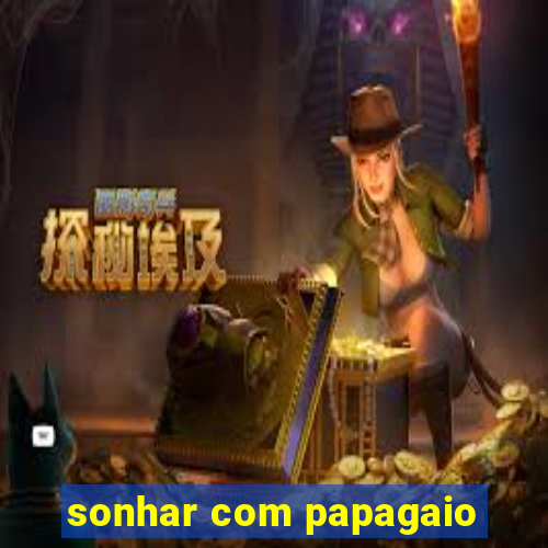 sonhar com papagaio