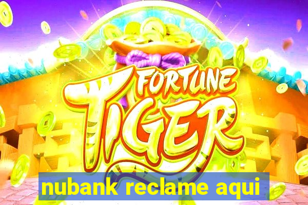 nubank reclame aqui
