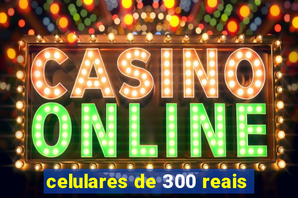 celulares de 300 reais