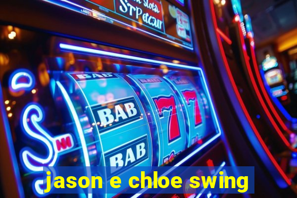 jason e chloe swing
