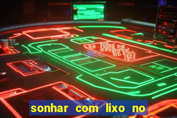 sonhar com lixo no jogo do bicho